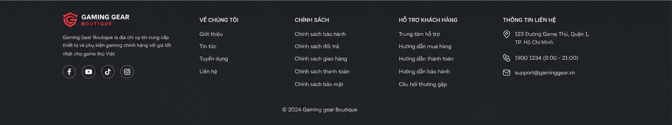 Gaming Gear Boutique – về chúng tôi, chính sách, hỗ trợ khách hàng, thông tin liên hệ: 123 Đường Game Thủ, Quận 1, TP.HCM; 1900 1234; support@gaminggear.vn