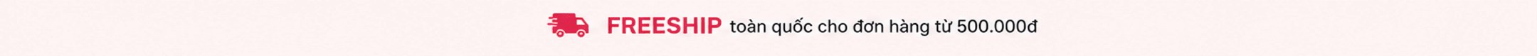 FREESHIP toàn quốc cho đơn hàng từ 500.000đ