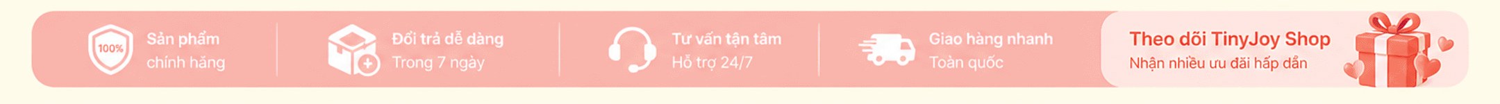 Sản phẩm chính hãng; đổi trả dễ dàng 7 ngày; tư vấn tận tâm 24/7; giao hàng nhanh toàn quốc; theo dõi TinyJoy Shop