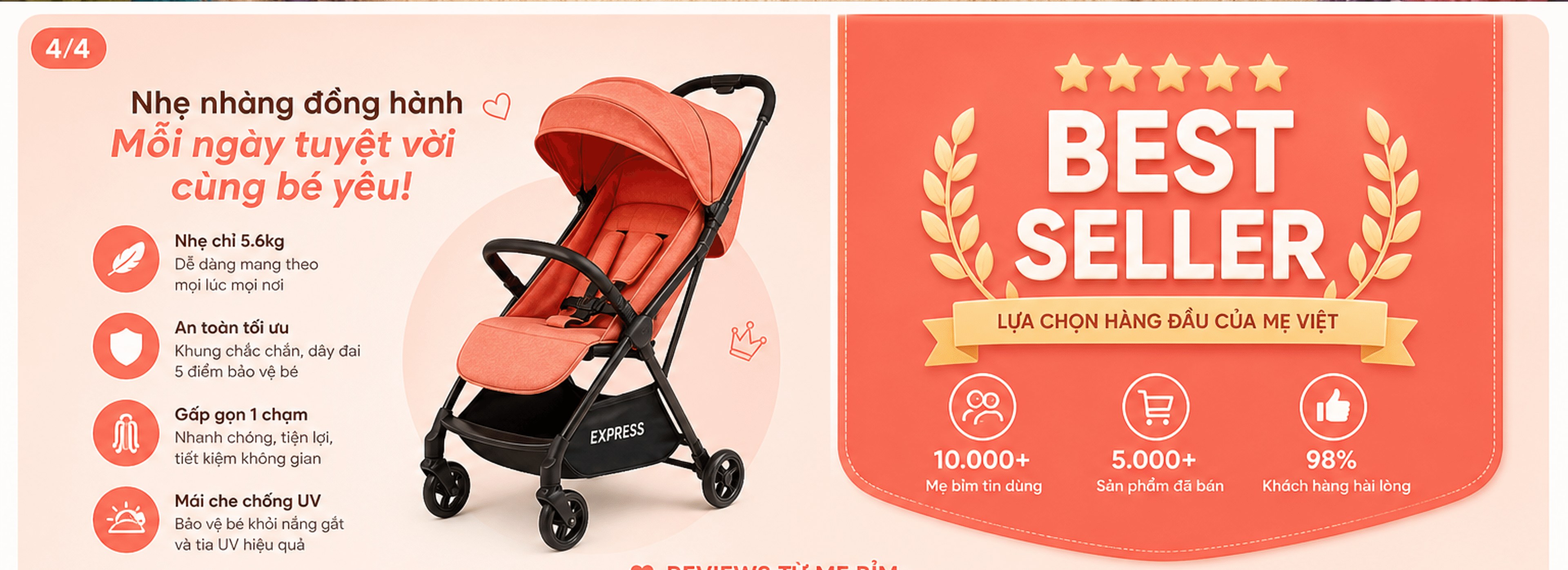 Nhẹ nhàng đồng hành – mỗi ngày tuyệt vời cùng bé yêu: nhẹ chỉ 5.6kg, an toàn tối ưu, gấp gọn 1 chạm, mái che chống UV. Best seller – lựa chọn hàng đầu của mẹ Việt: 10.000+ mẹ bỉm tin dùng, 5.000+ sản phẩm đã bán, 98% khách hàng hài lòng
