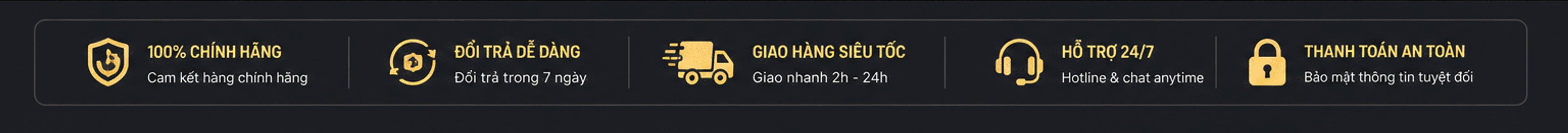 100% chính hãng; đổi trả dễ dàng 7 ngày; giao hàng siêu tốc 2h-24h; hỗ trợ 24/7; thanh toán an toàn