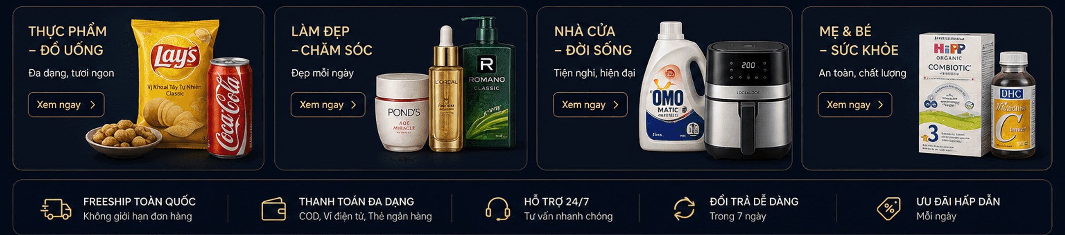 Danh mục: Thực phẩm đồ uống, Làm đẹp chăm sóc, Nhà cửa đời sống, Mẹ và bé sức khỏe; cam kết freeship, thanh toán đa dạng, hỗ trợ 24/7, đổi trả dễ dàng, ưu đãi hấp dẫn