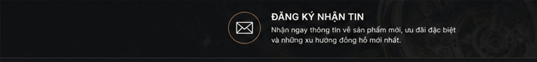 Đăng ký nhận tin – nhận thông tin sản phẩm mới, ưu đãi đặc biệt và xu hướng đồng hồ mới nhất