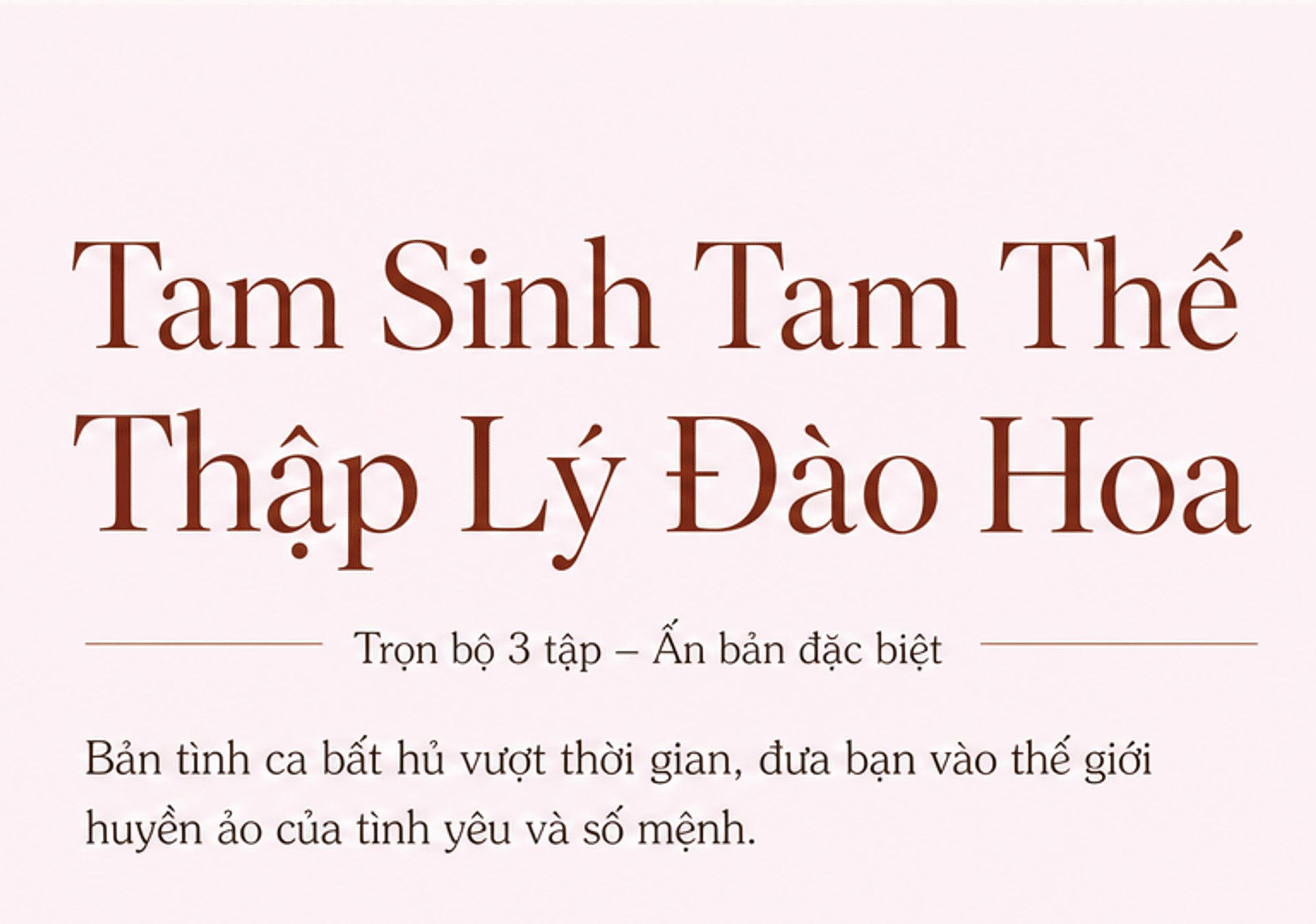 Tam Sinh Tam Thế – Thập Lý Đào Hoa. Trọn bộ 3 tập – Ấn bản đặc biệt. Bản tình ca bất hủ vượt thời gian.